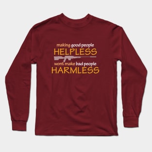 making Good People HELPLESS, wont make Bad People HARMLESS Long Sleeve T-Shirt